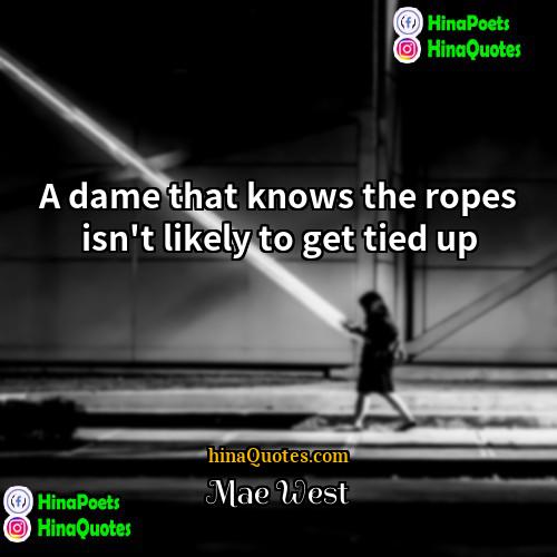 Mae West Quotes | A dame that knows the ropes isn't